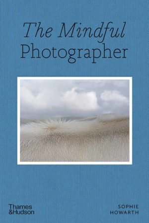 The Mindful Photographer by Sophie Howarth