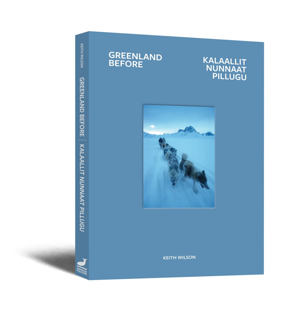 GREENLAND BEFORE – A Photographic Journey Back to a Vanishing World by Keith Wilson is being Crowdfunded on Kickstarter